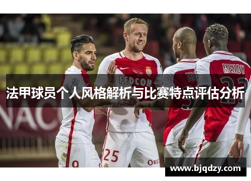 法甲球员个人风格解析与比赛特点评估分析