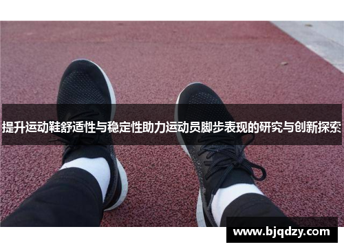提升运动鞋舒适性与稳定性助力运动员脚步表现的研究与创新探索